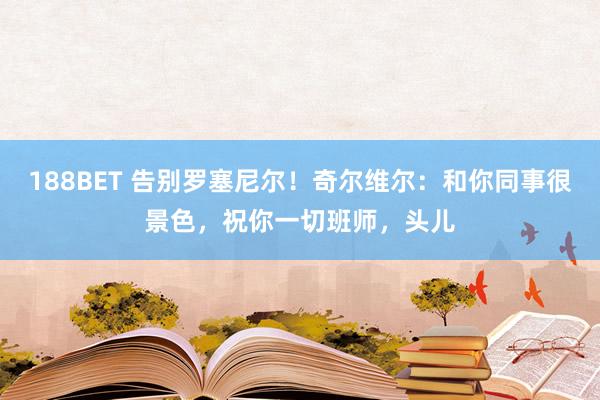 188BET 告别罗塞尼尔！奇尔维尔：和你同事很景色，祝你一切班师，头儿