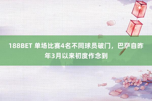 188BET 单场比赛4名不同球员破门，巴萨自昨年3月以来初度作念到