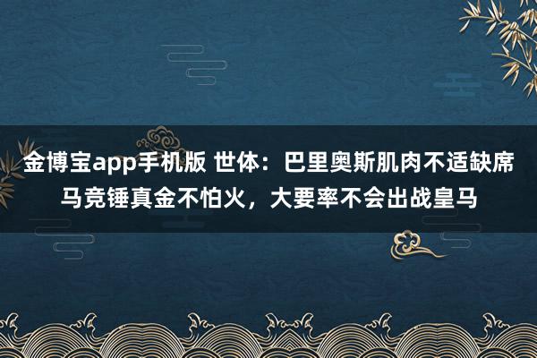 金博宝app手机版 世体：巴里奥斯肌肉不适缺席马竞锤真金不怕火，大要率不会出战皇马