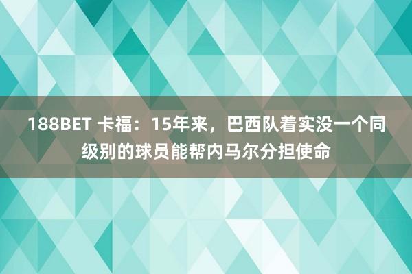 188BET 卡福：15年来，巴西队着实没一个同级别的球员能帮内马尔分担使命