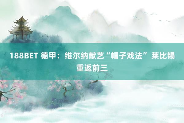 188BET 德甲：维尔纳献艺“帽子戏法” 莱比锡重返前三