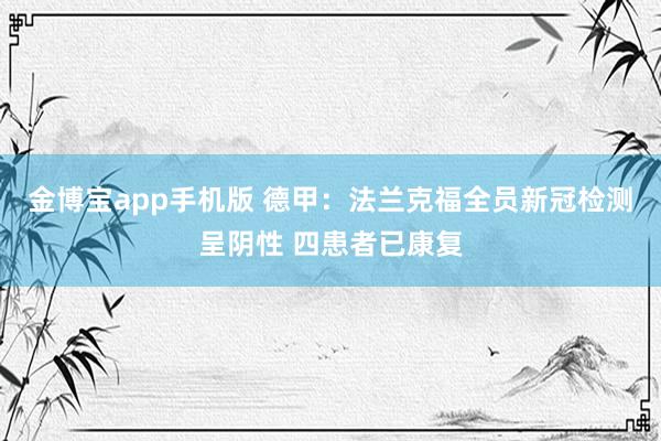 金博宝app手机版 德甲：法兰克福全员新冠检测呈阴性 四患者已康复