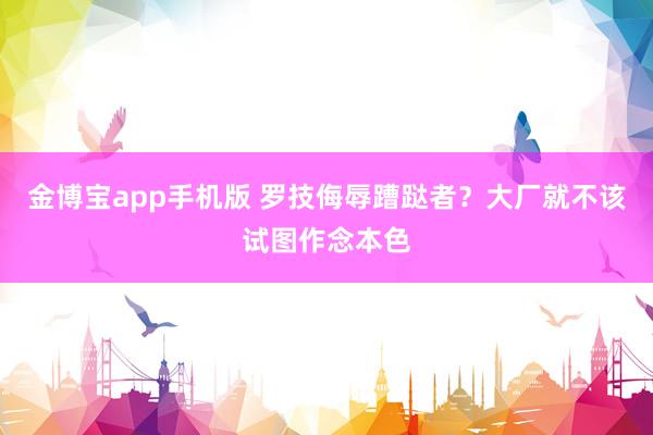金博宝app手机版 罗技侮辱蹧跶者？大厂就不该试图作念本色