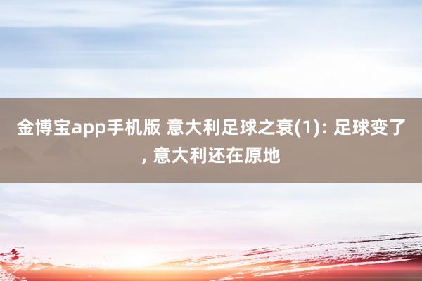 金博宝app手机版 意大利足球之衰(1): 足球变了, 意大利还在原地